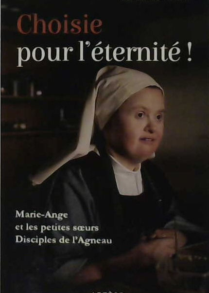 Choisie pour l'éternité ! Marie-Ange et les petites soeurs disciples de l'Agneau