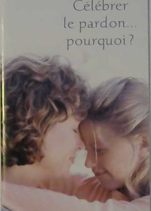 Célébrer le pardon pourquoi ?