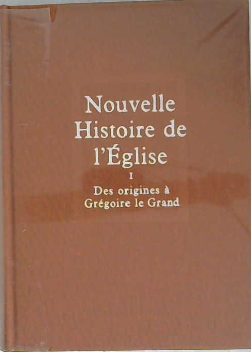 Nouvelle histoire de l'Église tome 1 des origines à Grégoire Le Grand