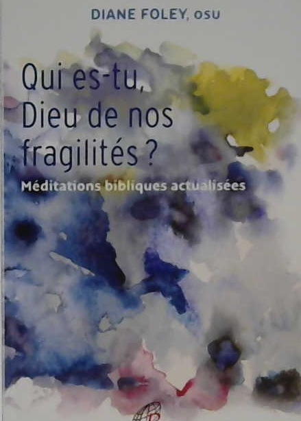 Qui es-tu Dieu de nos fragilités?