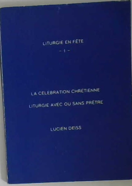 La célébration chrétienne Liturgie avec ou sans prêtre