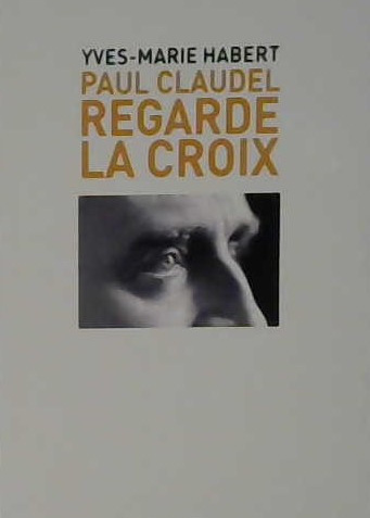 Paul Claudel regarde la Croix