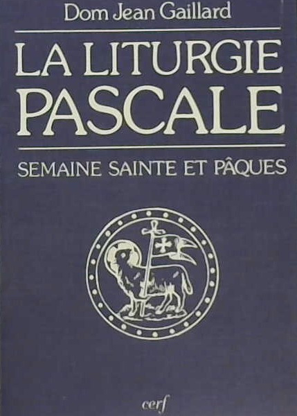 La liturgie pascale, semaine sainte et pâques